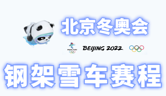 2022北京冬奥会钢架雪车项目赛程