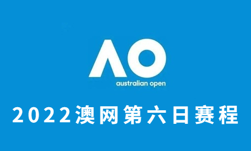 2022澳网第六日赛程：张帅继续冲16强 梅总战黑马